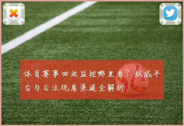 体育赛事回放监控哪里看?权威平台与合法观看渠道全解析