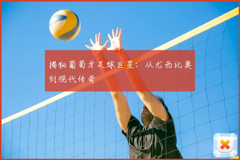 揭秘葡萄牙足球巨星：从尤西比奥到现代传奇